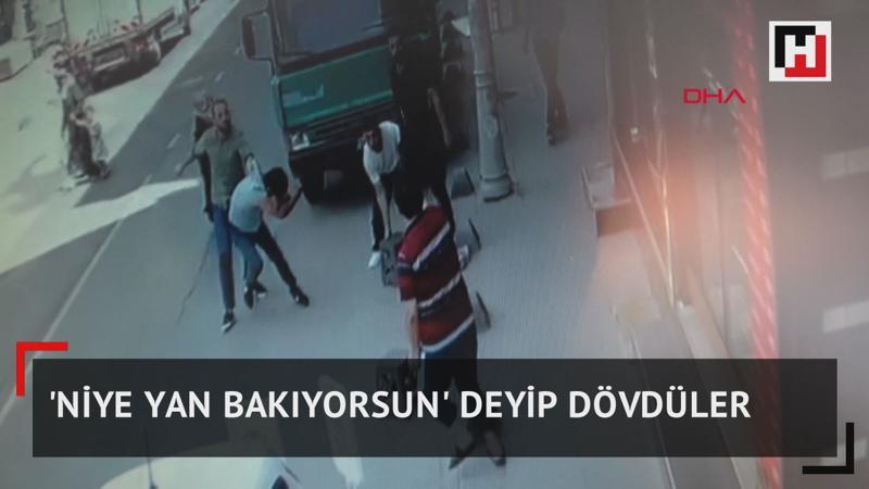 'Niye yan bakıyorsun' deyip dövdüler!